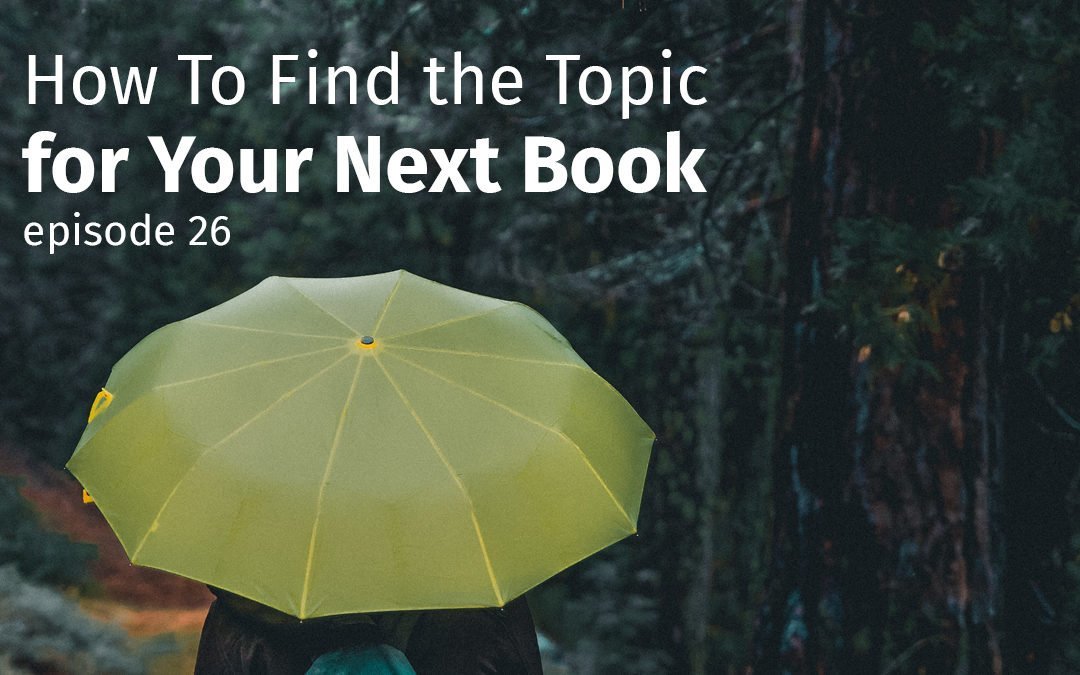 Episode 26 How To Find the Topic for Your Next Book