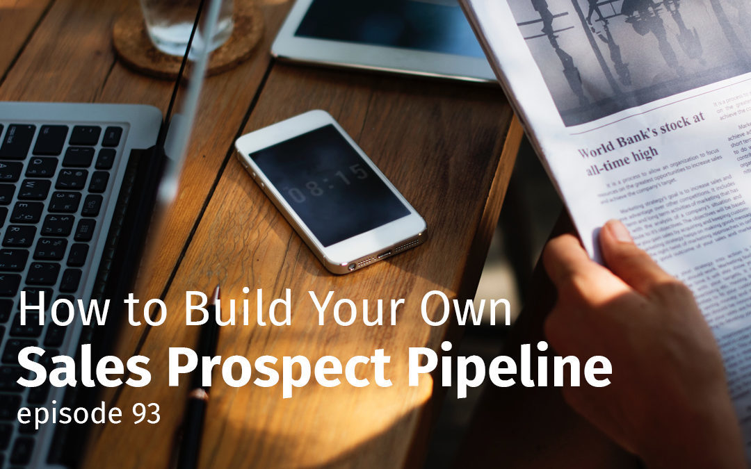 Episode 93 How to Build Your Own Sales Prospect Pipeline