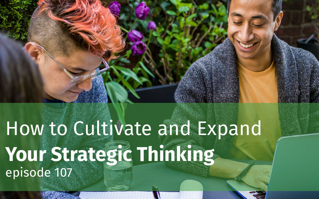 Episode 107 How to Cultivate and Expand Your Strategic Thinking
