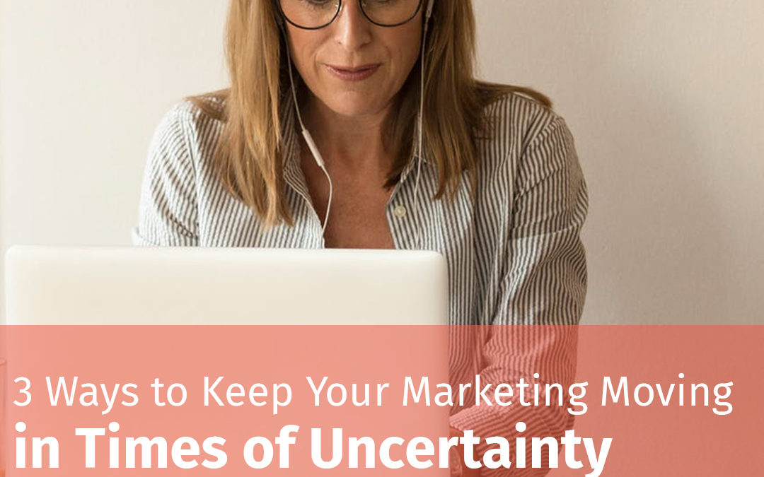 Episode 124 3 Ways to Keep Your Marketing Moving in Times of Uncertainty
