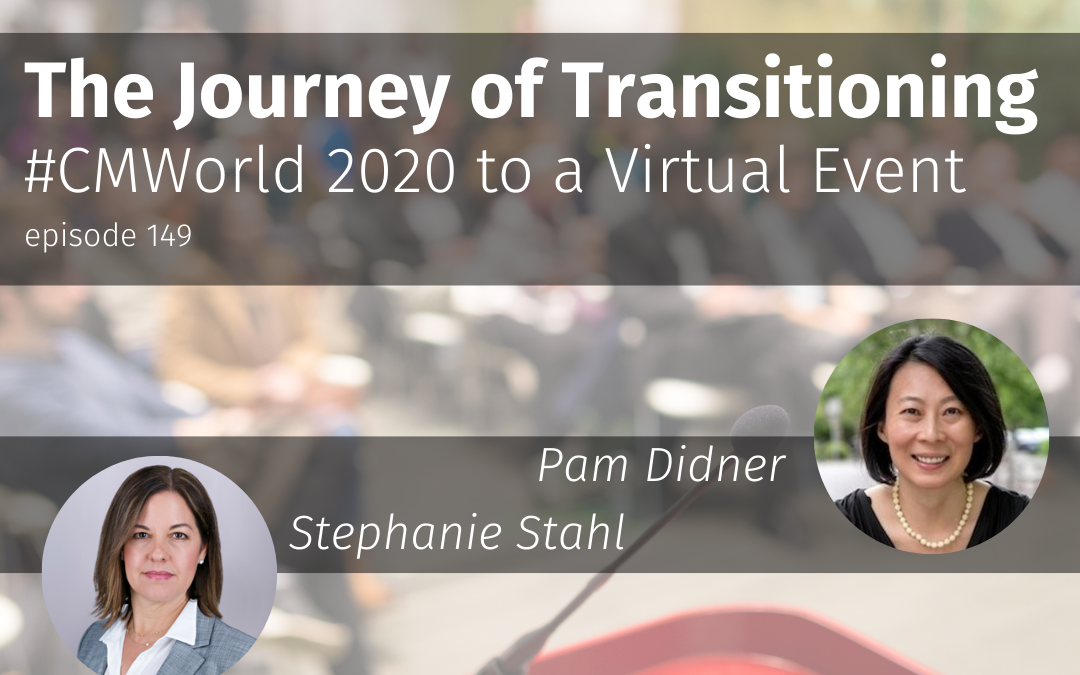 Episode 149 The Journey of Transitioning #CMWorld 2020 to a Virtual Event
