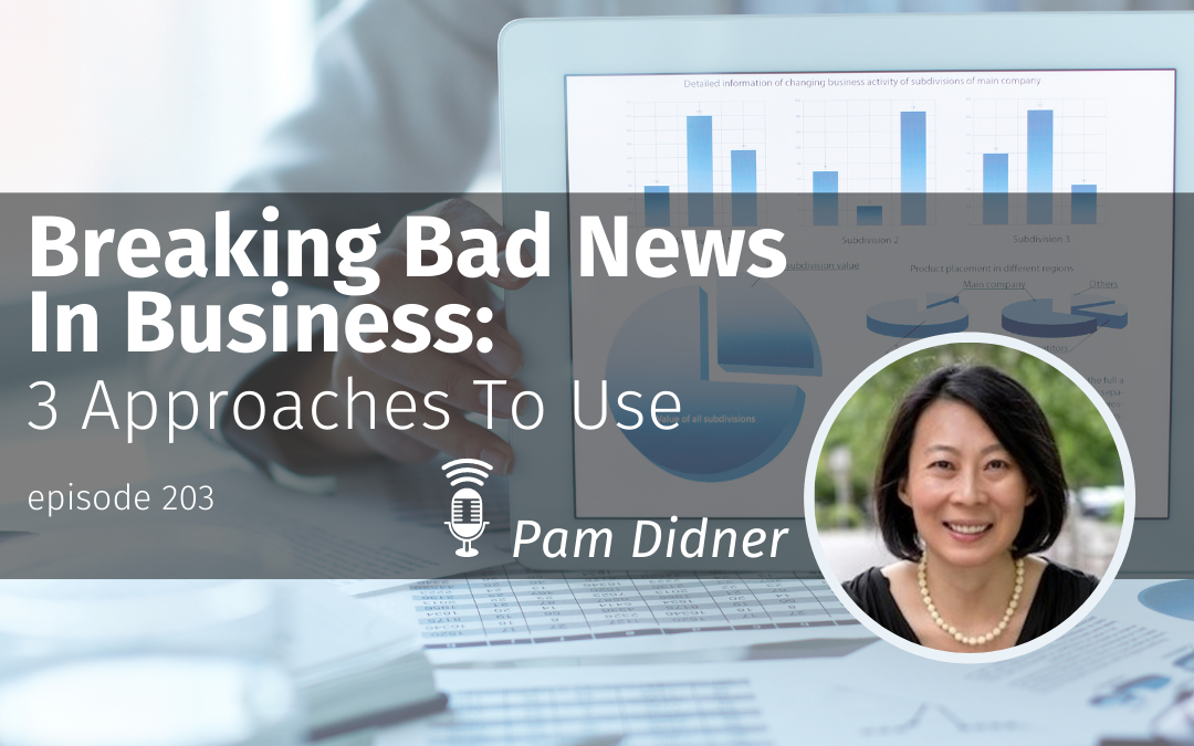 Episode 203 Breaking Bad News In Business: Three Approaches To Use